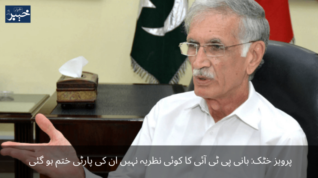 Pervez Khattak The founder of PTI has no ideology, his party is over