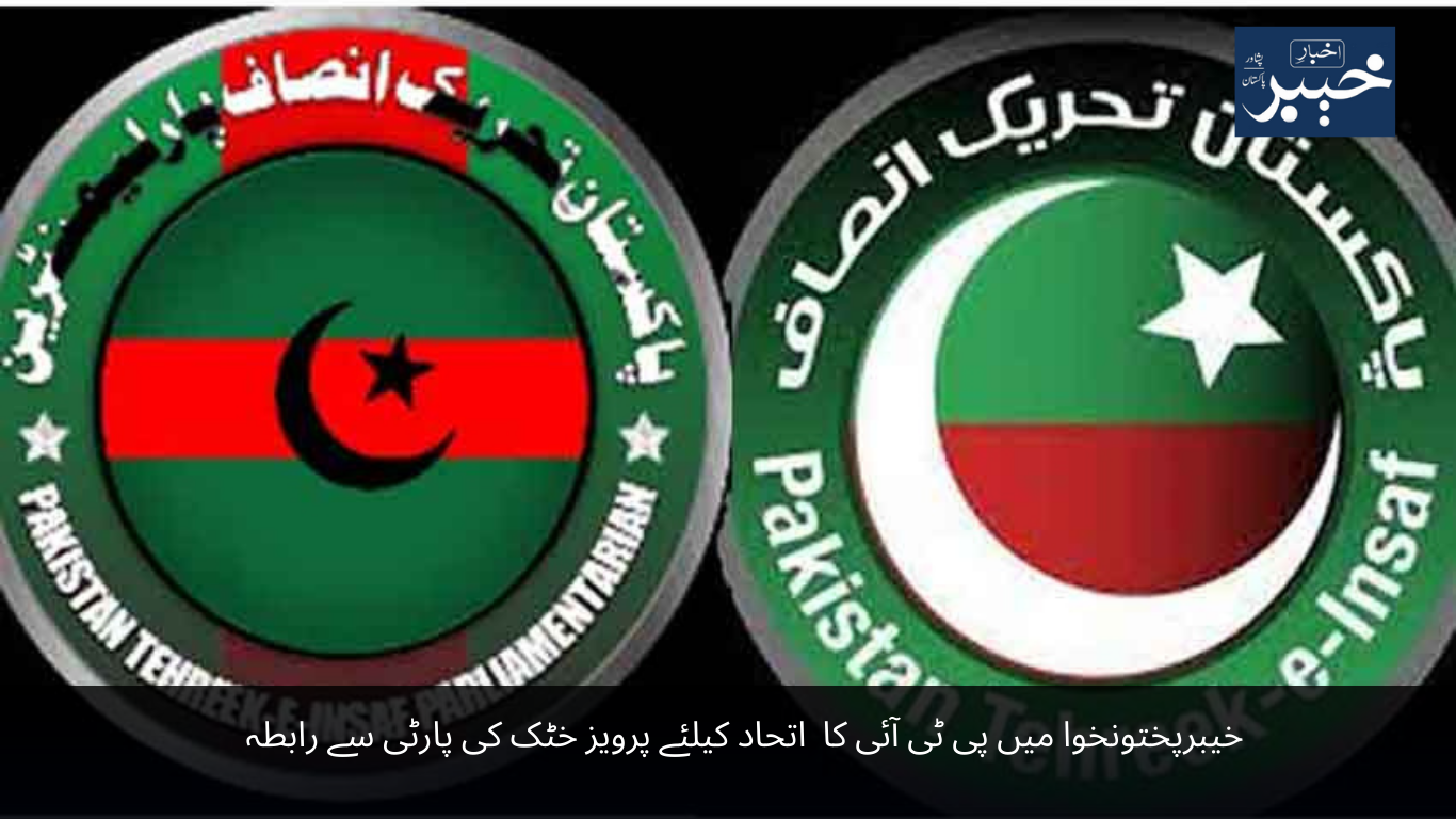 PTI contact with Pervez Khattak's party for unity in Khyber Pakhtunkhwa