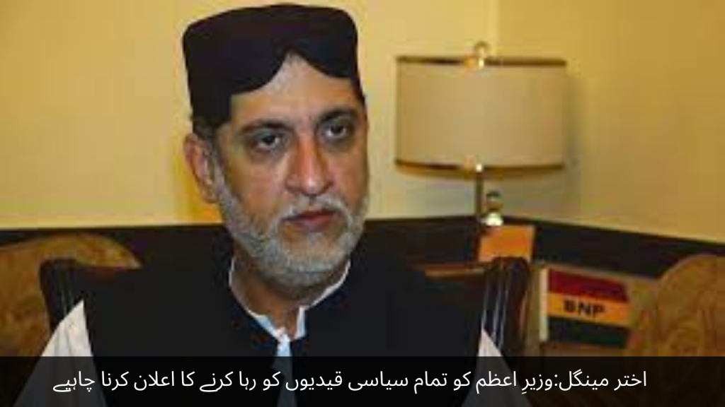 Akhtar Mengal Prime Minister should announce the release of all political prisoners