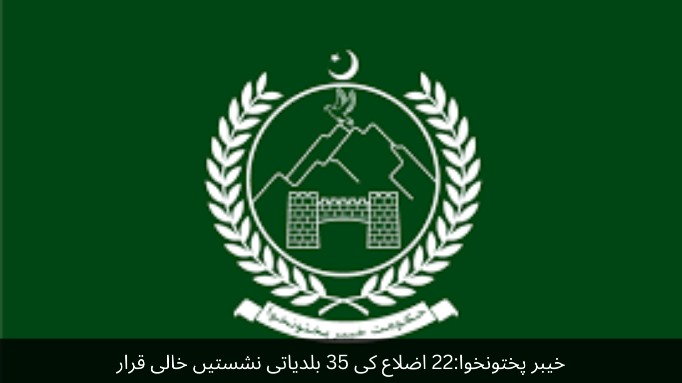 Khyber Pakhtunkhwa 35 local government seats of 22 districts declared vacant