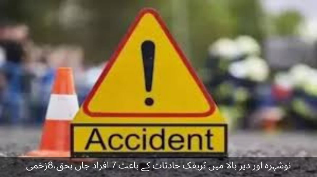 7 people died and 8 injured due to traffic accidents in Nowshera and Deer Bala